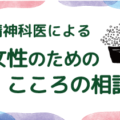 精神科医による女性のためのこころの相談